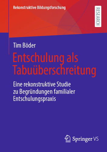 Entschulung als Tabuüberschreitung: Eine rekonstruktive Studie zu Begründungen familialer Entschulungspraxis (Rekonstruktive Bildungsforschung #40) book cover by Tim Böder