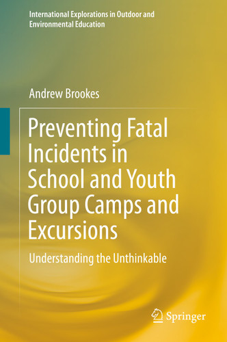 Preventing Fatal Incidents in School and Youth Group Camps and Excursions: Understanding the Unthinkable (International Explorations in Outdoor and Environmental Education) book cover by Andrew Brookes