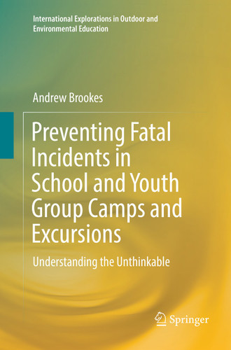 Preventing Fatal Incidents in School and Youth Group Camps and Excursions: Understanding the Unthinkable (International Explorations in Outdoor and Environmental Education) book cover by Andrew Brookes