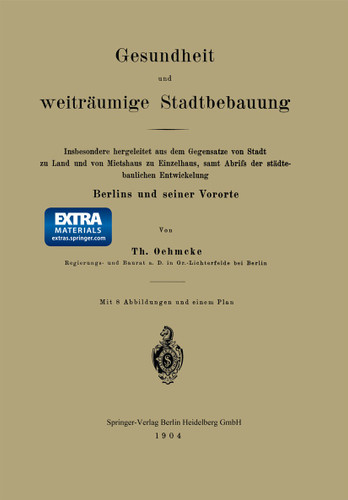 Gesundheit und weiträumige Stadtbebauung: Insbesondere hergeleitet aus dem Gegensatze von Stadt zu Land und von Mietshaus zu Einzelhaus, samt Abrifs der städtebaulichen Entwickelung book cover by Th Oehmcke