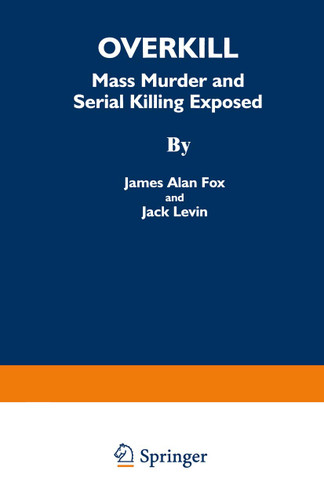 Overkill: Mass Murder and Serial Killing Exposed book cover by James Alan Fox, Jack Levin