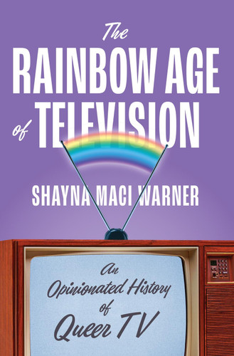 The Rainbow Age of Television: An Opinionated History of Queer TV book cover by Shayna Maci Warner