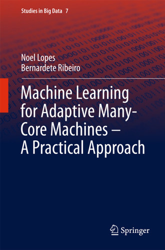 Machine Learning for Adaptive Many-Core Machines - A Practical Approach (Studies in Big Data #7) book cover by Noel Lopes, Bernardete Ribeiro