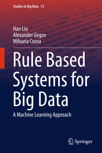 Rule Based Systems for Big Data: A Machine Learning Approach (Studies in Big Data #13) book cover by Han Liu, Alexander Gegov, Mihaela Cocea