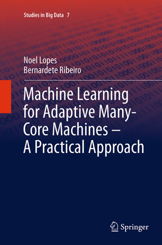 Machine Learning for Adaptive Many-Core Machines - A Practical Approach (Studies in Big Data #7) book cover by Noel Lopes, Bernardete Ribeiro