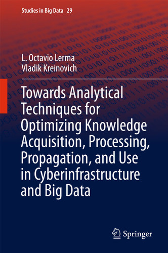 Towards Analytical Techniques for Optimizing Knowledge Acquisition, Processing, Propagation, and Use in Cyberinfrastructure and Big Data (Studies in Big Data #29) book cover by L. Octavio Lerma, Vladik Kreinovich