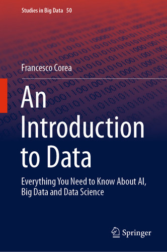 An Introduction to Data: Everything You Need to Know About AI, Big Data and Data Science (Studies in Big Data #50) book cover by Francesco Corea