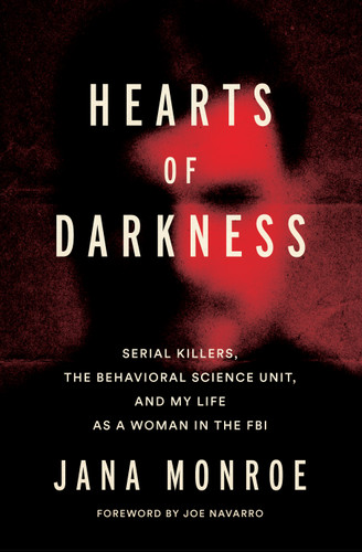 Hearts of Darkness: Serial Killers, the Behavioral Science Unit, and My Life as a Woman in the FBI book cover by Jana Monroe