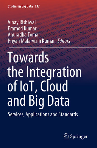 Towards the Integration of IoT, Cloud and Big Data: Services, Applications and Standards (Studies in Big Data #137) book cover by 