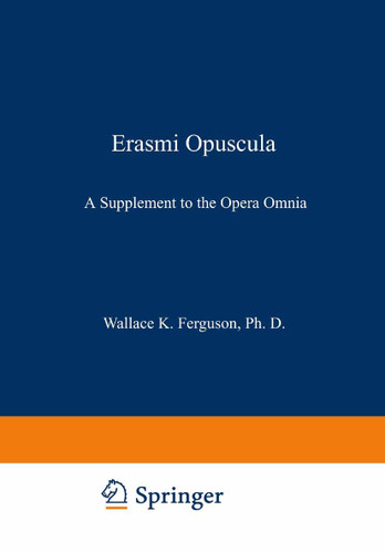 Erasmi Opuscula: A Supplement to the Opera Omnia book cover by Desiderius Erasmus, Wallace K. Ferguson