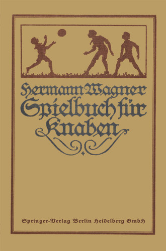Hermann Wagners Illustriertes Spielbuch für Knaben: Eine Sammlung von Vewegungsspielen und Körperübungen, physikalischen und chemischen Kunststücken, unterhaltenden Handfertigkeiten, Denkspielen und Geistesübungen book cover by 