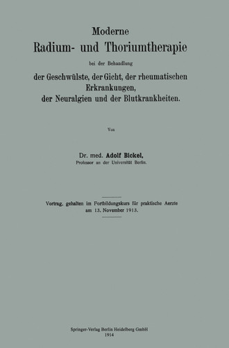 Moderne Radium- und Thoriumtherapie bei der Behandlung der Geschwülste, der Gicht, der rheumatischen Erkrankungen, der Neuralgien und der Blutkrankheiten book cover by Adolf Bickel