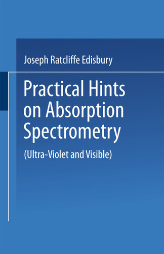 Practical Hints on Absorption Spectrometry: Ultra-Violet and Visible book cover by Joseph Ratcliffe Edisbury