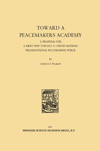 Toward a Peacemakers Academy: A Proposal for a First Step Toward a United Nations Transnational Peacemaking Force book cover by Arthur I. Waskow