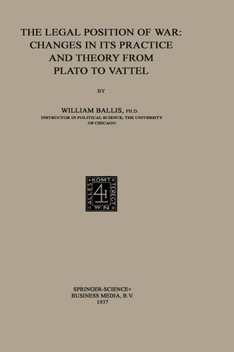 The Legal Position of War: Changes in its Practice and Theory from Plato to Vattel book cover by William Ballis