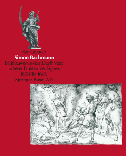 Simon Bachmann: ‘Bildthauwer uss dem Dorff Mury in freyen Embtern des Ergöuws’ 1600/10 bis 1666 book cover by GRUNDER
