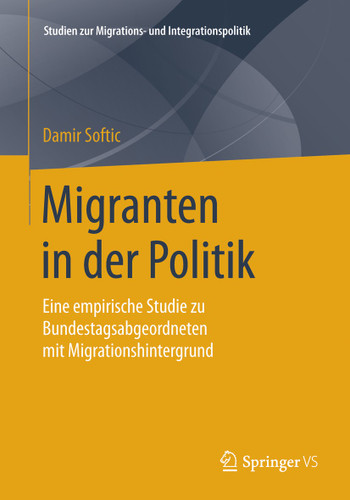 Migranten in der Politik: Eine empirische Studie zu Bundestagsabgeordneten mit Migrationshintergrund (Studien zur Migrations- und Integrationspolitik) book cover by Damir Softic