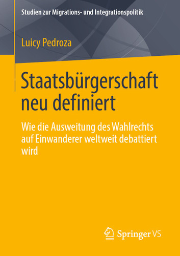 Staatsbürgerschaft neu definiert: Wie die Ausweitung des Wahlrechts auf Einwanderer weltweit debattiert wird (Studien zur Migrations- und Integrationspolitik) book cover by Luicy Pedroza