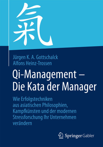 Qi-Management – Die Kata der Manager: Wie Erfolgstechniken aus asiatischen Philosophien, Kampfkünsten und der modernen Stressforschung Ihr Unternehmen verändern book cover by Jürgen K. A. Gottschalck, Alfons Heinz-Trossen