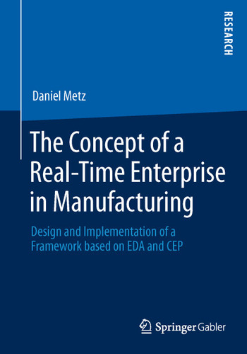 The Concept of a Real-Time Enterprise in Manufacturing: Design and Implementation of a Framework based on EDA and CEP book cover by Daniel Metz