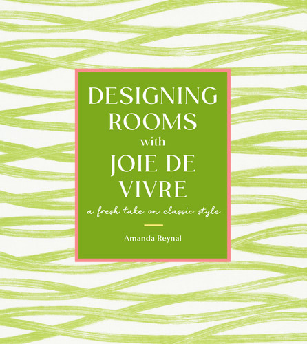 Designing Rooms with Joie de Vivre: A Fresh Take on Classic Style book cover by Amanda Reynal