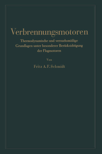 Verbrennungsmotoren: Thermodynamische und versuchsmäßige Grundlagen unter besonderer Berücksichtigung der Flugmotoren book cover by Fritz Anton Franz Schmidt