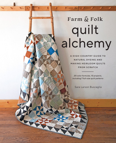 Farm & Folk Quilt Alchemy: A High-Country Guide to Natural Dyeing and Making Heirloom Quilts from Scratch book cover by Sara Larson Buscaglia