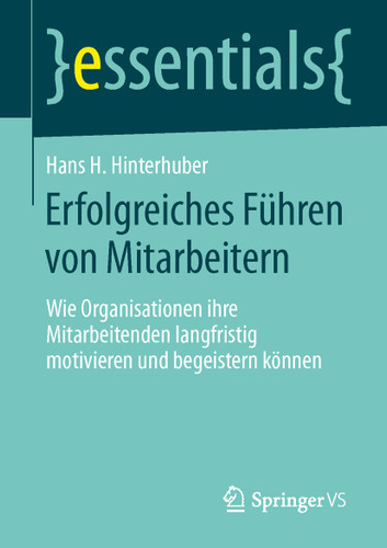Erfolgreiches Führen von Mitarbeitern: Wie Organisationen ihre Mitarbeitenden langfristig motivieren und begeistern können (essentials) book cover by Hans H. Hinterhuber