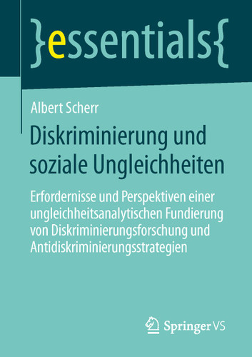 Diskriminierung und soziale Ungleichheiten: Erfordernisse und Perspektiven einer ungleichheitsanalytischen Fundierung von Diskriminierungsforschung und Antidiskriminierungsstrategien (essentials) book cover by Albert Scherr