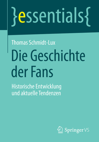 Die Geschichte der Fans: Historische Entwicklung und aktuelle Tendenzen (essentials) book cover by Thomas Schmidt-Lux