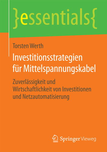 Investitionsstrategien für Mittelspannungskabel: Zuverlässigkeit und Wirtschaftlichkeit von Investitionen und Netzautomatisierung (essentials) book cover by Torsten Werth