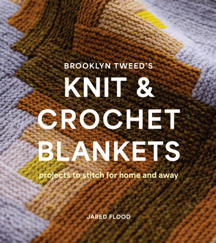 Brooklyn Tweed’s Knit and Crochet Blankets: Projects to Stitch for Home and Away book cover by Jared Flood
