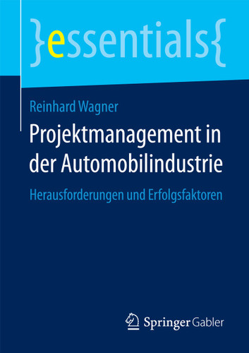 Projektmanagement in der Automobilindustrie: Herausforderungen und Erfolgsfaktoren (essentials) book cover by Reinhard Wagner