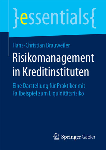 Risikomanagement in Kreditinstituten: Eine Darstellung für Praktiker mit Fallbeispiel zum Liquiditätsrisiko (essentials) book cover by Hans-Christian Brauweiler