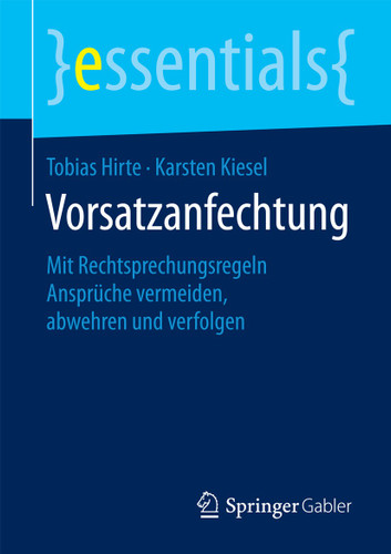 Vorsatzanfechtung: Mit Rechtsprechungsregeln Ansprüche vermeiden, abwehren und verfolgen (essentials) book cover by Tobias Hirte, Karsten Kiesel