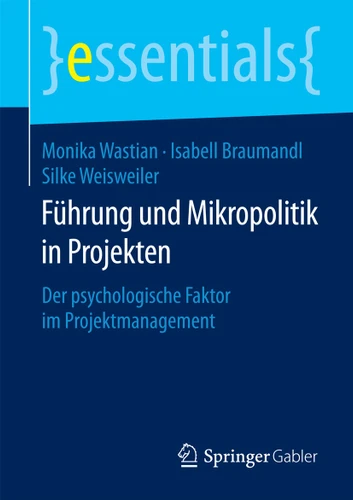 Führung und Mikropolitik in Projekten: Der psychologische Faktor im Projektmanagement (essentials) book cover by Monika Wastian, Isabell Braumandl, Silke Weisweiler
