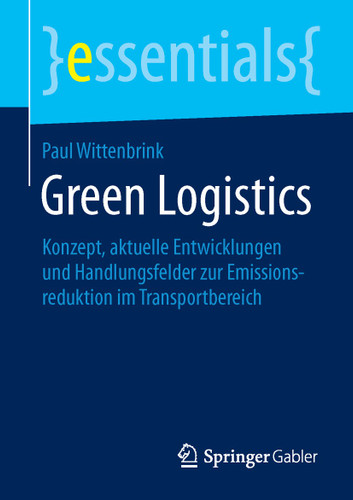 Green Logistics: Konzept, aktuelle Entwicklungen und Handlungsfelder zur Emissionsreduktion im Transportbereich (essentials) book cover by Paul Wittenbrink