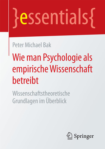 Wie man Psychologie als empirische Wissenschaft betreibt: Wissenschaftstheoretische Grundlagen im Überblick (essentials) book cover by Peter Michael Bak