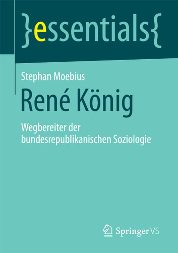René König: Wegbereiter der bundesrepublikanischen Soziologie (essentials) book cover by Stephan Moebius