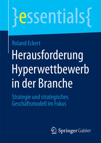 Herausforderung Hyperwettbewerb in der Branche: Strategie und strategisches Geschäftsmodell im Fokus (essentials) book cover by Roland Eckert