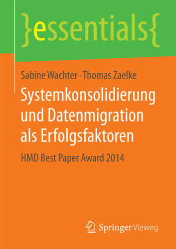 Systemkonsolidierung und Datenmigration als Erfolgsfaktoren: HMD Best Paper Award 2014 (essentials) book cover by Sabine Wachter, Thomas Zaelke