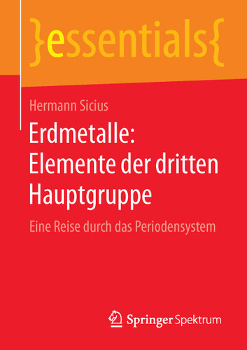 Erdmetalle: Elemente der dritten Hauptgruppe: Eine Reise durch das Periodensystem (essentials) book cover by Hermann Sicius