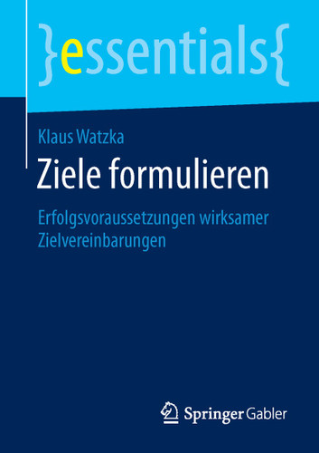 Ziele formulieren: Erfolgsvoraussetzungen wirksamer Zielvereinbarungen (essentials) book cover by Klaus Watzka