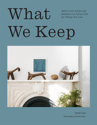 What We Keep: Advice from Artists and Designers on Living with the Things You Love book cover by Jean Lin