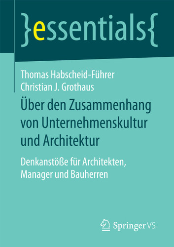 Über den Zusammenhang von Unternehmenskultur und Architektur: Denkanstöße für Architekten, Manager und Bauherren (essentials) book cover by Thomas Habscheid-Führer, Christian J. Grothaus