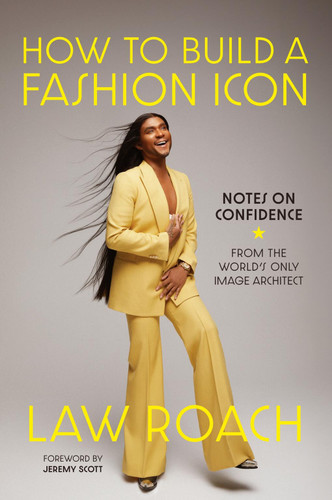 How to Build a Fashion Icon: Notes on Confidence from the World’s Only Image Architect book cover by Law Roach