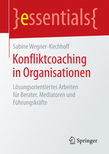 Konfliktcoaching in Organisationen: Lösungsorientiertes Arbeiten für Berater, Mediatoren und Führungskräfte (essentials) book cover by Sabine Wegner-Kirchhoff