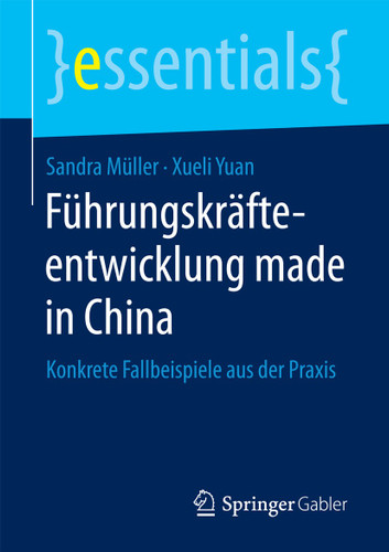 Führungskräfteentwicklung made in China: Konkrete Fallbeispiele aus der Praxis (essentials) book cover by Sandra Müller, Xueli Yuan