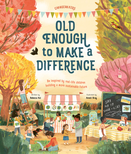 Old Enough to Make a Difference: Be inspired by real-life children building a more sustainable future (Changemakers) book cover by Rebecca Hui