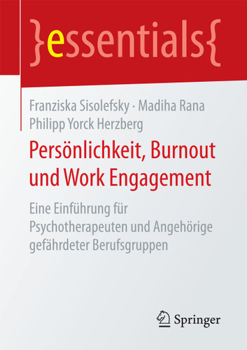 Persönlichkeit, Burnout und Work Engagement: Eine Einführung für Psychotherapeuten und Angehörige gefährdeter Berufsgruppen (essentials) book cover by Franziska Sisolefsky, Madiha Rana, Philipp Yorck Herzberg